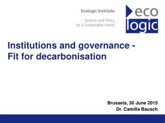 Institutions and governance -  Fit for decarbonisation  Brussels, 30 June 2015  Dr. Camilla Bausch