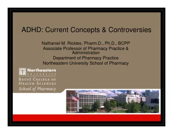 ADHD: Current Concepts &amp; Controversies  N  Nathaniel M. Rickles, Pharm.D., Ph.D., BCPP  h  i l