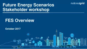 Future Energy Scenarios Stakeholder workshop  FES Overview  October 2017 Briefly about National
