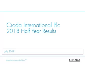 Croda International Plc  2018 Half Year Results  July 2018  Innovation you can build on