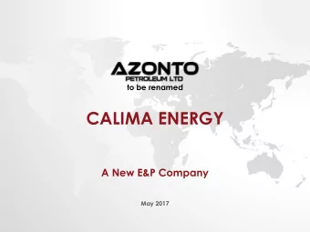 CALIMA ENERGY  A New E&amp;P Company  May 2017  DISCLAIMER  This presentation has been prepared by