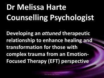 Dr Melissa Harte  Counselling Psychologist Developing an attuned therapeutic  relationship to