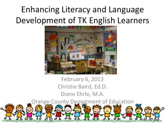 Development of TK English Learners  February 6, 2013  Christie Baird, Ed.D.  Diane Ehrle, M.A.