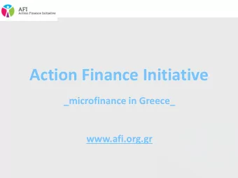 Action Finance Initiative  _microfinance in Greece_  www.afi.org.gr  Our experience is based on