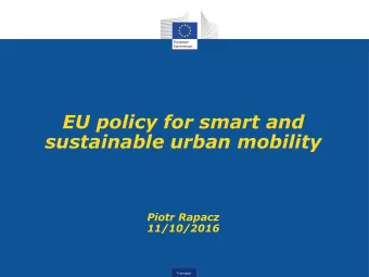 EU policy for smart and  sustainable urban mobility  Piotr Rapacz  11/10/2016  Transport  The
