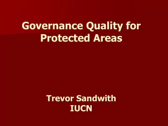 Governance Quality for  Protected Areas  Trevor Sandwith  IUCN  Group work  Taking one area: