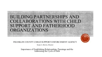 BUILDING PARTNERSHIPS AND  COLLABORATIONS WITH CHILD  SUPPORT AND FATHERHOOD  ORGANIZATIONS