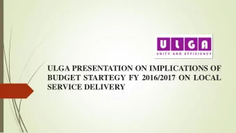 ULGA PRESENTATION ON IMPLICATIONS OF  BUDGET STARTEGY FY 2016/2017 ON LOCAL  SERVICE DELIVERY  I