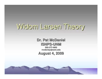 Widom Larsen Theory  Widom Larsen Theory  Dr. Pat McDaniel  Dr. Pat McDaniel  ISNPS-  -UNM  UNM