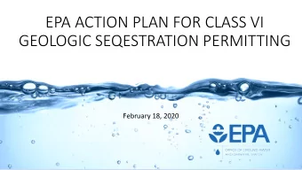 EPA ACTION PLAN FOR CLASS VI  GEOLOGIC SEQESTRATION PERMITTING  February 18, 2020  EPA  PA  RE