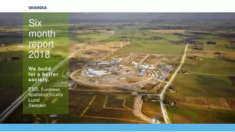 Six  month  report  2018  We build  for a better  society. ESS, European  Spallation Source  Lund