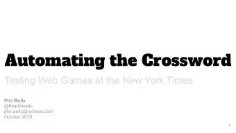 Automating the Crossword  Testing Web Games at the New York Times  Phil Wells  @thephilwells