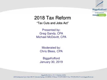 2018 Tax Reform  Tax Cuts and Jobs Act  Presented by:  Greg Gandy, CPA  Michael McDevitt, CPA