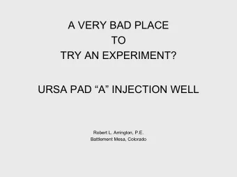 A VERY BAD PLACE  TO  TRY AN EXPERIMENT?  URSA PAD A INJECTION WELL  Robert L. Arrington,