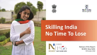 Skilling India  No Time To Lose  Release of the Report  NCAER, New Delhi  30 October 2018  Skilling