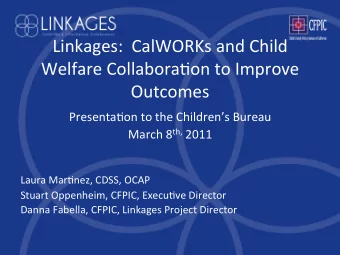 Linkages:    CalWORKs  and  Child    Welfare  Collabora7on  to  Improve