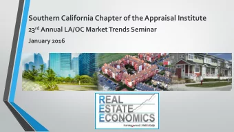 Southern California Chapter of the Appraisal Institute 23 rd Annual LA/OC Market Trends Seminar
