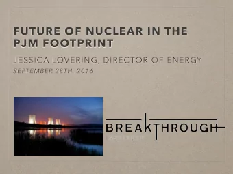 FUTURE OF NUCLEAR IN THE  PJM FOOTPRINT  JESSICA LOVERING, DIRECTOR OF ENERGY  SEPTEMBER 28TH, 2016