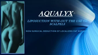 AQUALYX  LIPOSUCTION WITH-OUT THE USE OF  SCALPELS  NON SURGICAL REDUCTION OF LOCALIZED FAT