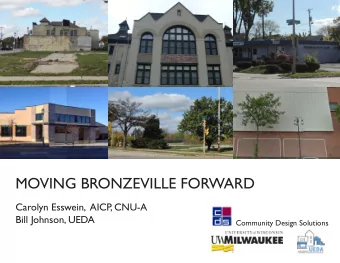 MOVING BRONZEVILLE FORWARD  Carolyn Esswein,  AICP  , CNU-A  Bill Johnson, UEDA  Community Design