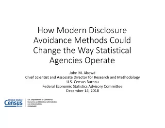 How Modern Disclosure Avoidance Methods Could Change the Way Statistical Agencies Operate John M.