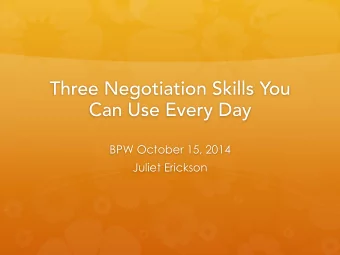 Three Negotiation Skills You  Can Use Every Day  BPW October 15, 2014  Juliet Erickson  Three