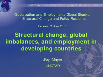 Structural change, global  imbalances, and employment in  developing countries  Jrg Mayer  UNCTAD