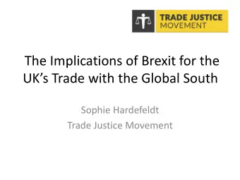 The Implications of Brexit for the  UKs Trade with the Global South  Sophie Hardefeldt  Trade