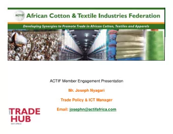 ACTIF Member Engagement Presentation  Mr. Joseph Nyagari  Trade Policy &amp; ICT Manager  Email: