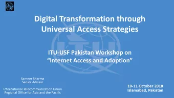 Digital Transformation through  Universal Access Strategies  ITU-USF Pakistan Workshop on