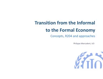 Transition from the Informal  to the Formal Economy  Concepts, R204 and approaches  Philippe