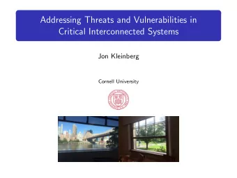 Addressing Threats and Vulnerabilities in  Critical Interconnected Systems  Jon Kleinberg  Cornell