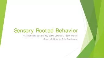 S  ensory Rooted Behavior  Presentation by Jarod Coffey, LCS  W, Behavioral Health Provider  Olson