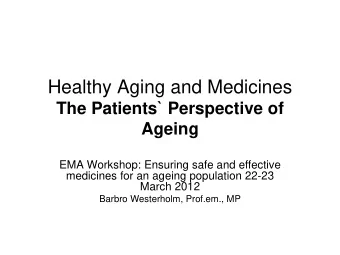 Healthy Aging and Medicines  The Patients` Perspective of  Ageing  EMA Workshop: Ensuring safe and