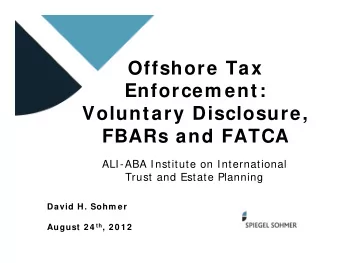 Offshore Tax  Enforcem ent:  Voluntary Disclosure,  FBARs and FATCA  ALI-ABA Institute on