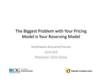 The Biggest Problem with Your Pricing Model is Your Reserving Model Southwest Actuarial Forum June