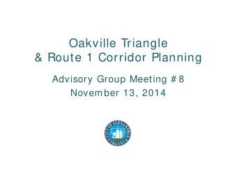 Oakville Triangle  &amp; Route 1 Corridor Planning  Advisory Group Meeting # 8  November 13, 2014