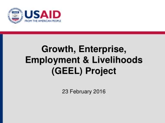 Growth, Enterprise,  Employment &amp; Livelihoods  (GEEL) Project  23 February 2016 Key Narratives
