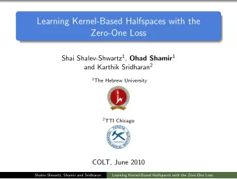 Learning Kernel-Based Halfspaces with the  Zero-One Loss Shai Shalev-Shwartz 1 , Ohad Shamir 1 and