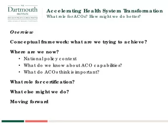 Ac c e le r  ating He alth Syste m T  r  ansfor  mation  Wha t ro le  fo r ACOs?  Ho w mig ht we