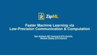 Faster Machine Learning via  Low-Precision Communication &amp; Computation  Dan Alistarh (IST