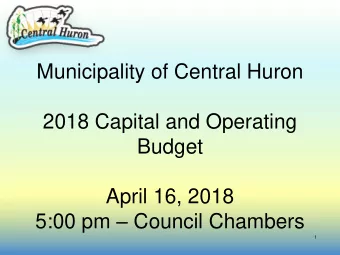 Budget  April 16, 2018 5:00 pm  Council Chambers  1  MUNICIPALITY OF CENTRAL HURON BUDGET