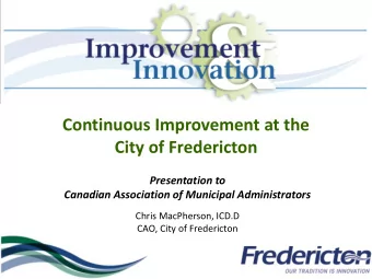 Continuous Improvement at the  City of Fredericton  Presentation to  Canadian Association of