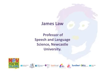 James Law  Professor of  Speech and Language  Science, Newcastle  University.  Now youre