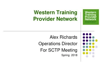 Western Training  Provider Network  Alex Richards  Operations Director  For SCTP Meeting  Spring