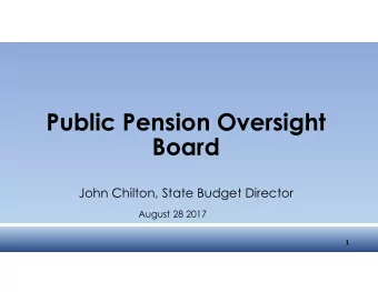 Public Pension Oversight  Board  John Chilton, State Budget Director  August 28 2017  1  Pensions