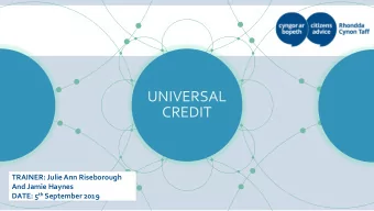 UNIVERSAL  CREDIT  TRAINER: Julie Ann Riseborough  And Jamie Haynes DATE: 5 th September 2019  What