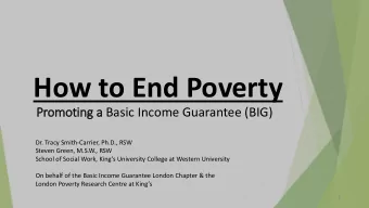 How to End Poverty Promoting a Basic Income Guarantee (BIG)  Dr. Tracy Smith-Carrier, Ph.D., RSW