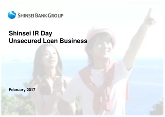 Shinsei IR Day  Unsecured Loan Business  February 2017  Todays Talking Points  Size and