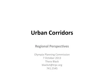 Urban Corridors  Regional Perspectives  Olympia Planning Commission  7 October 2013  Thera Black
